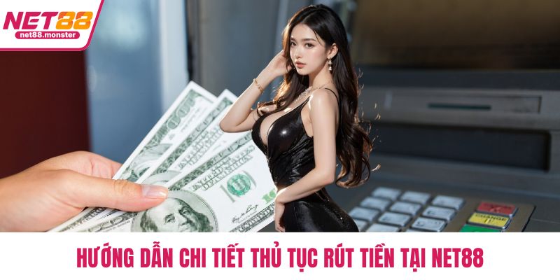 Hướng dẫn chi tiết thủ tục rút tiền tại NET88