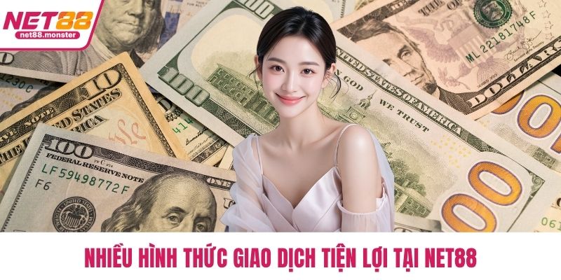 Nhiều hình thức giao dịch tiện lợi tại NET88